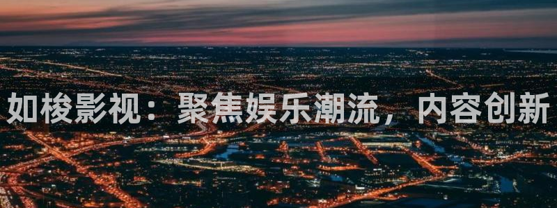 玖玖視頻在線播放：如梭影視：聚焦娛樂潮流，內(nèi)容創(chuàng)新